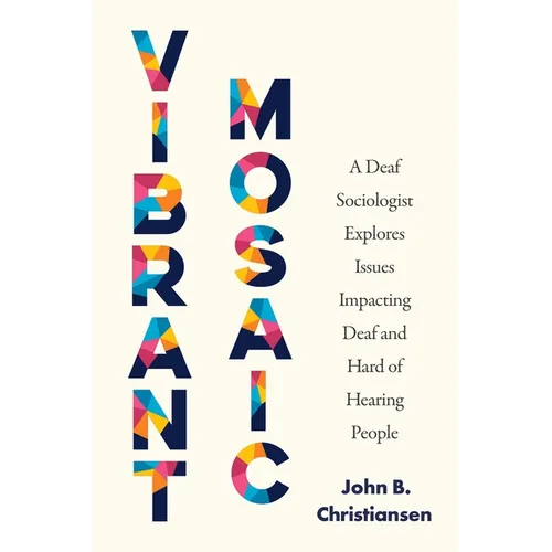 Vibrant Mosaic: A Deaf Sociologist Explores Issues Impacting Deaf and Hard of Hearing People - Paperback