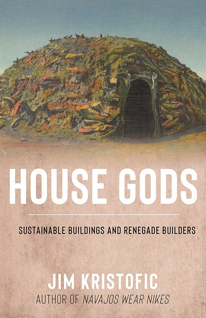 House Gods: Sustainable Buildings and Renegade Builders - Paperback