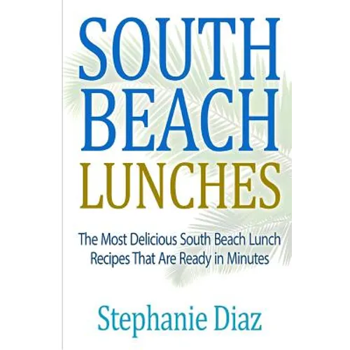 South Beach Lunches: The Most Delicious South Beach Lunch Recipes That Are Ready - Paperback