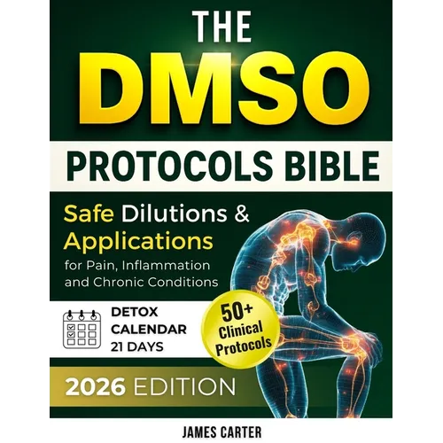 The Dmso Protocols Bible: 50+ Clinical Protocols, Safe Dilutions & Applications for Pain, Inflammation, and Chronic Conditions - Paperback
