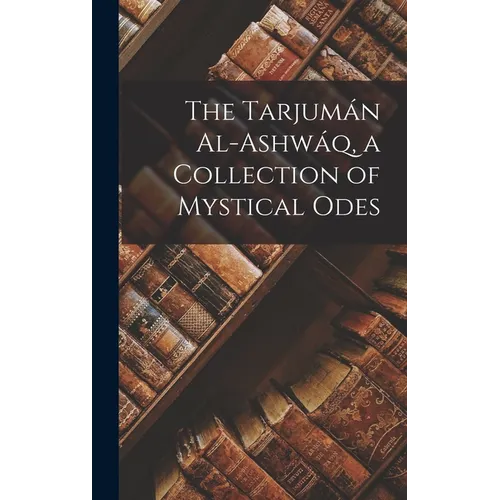 The Tarjumán Al-ashwáq, a Collection of Mystical Odes - Hardcover