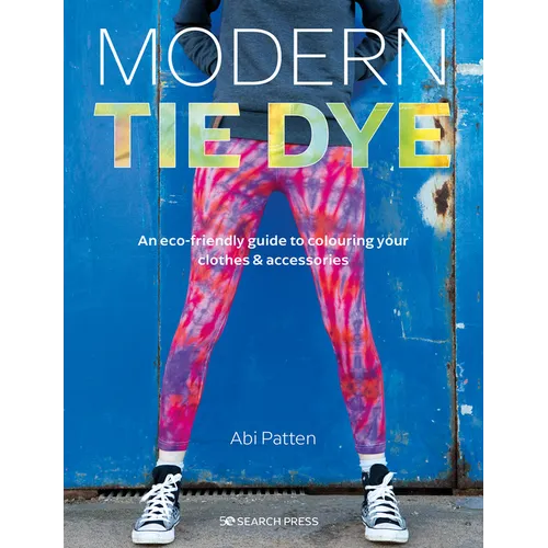Modern Tie Dye: An Eco-Friendly Guide to Colouring Your Clothes & Accessories - Paperback