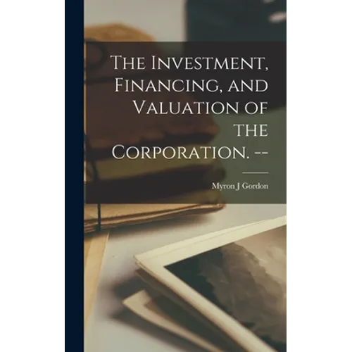 The Investment, Financing, and Valuation of the Corporation. -- - Hardcover