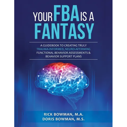 Your FBA is a Fantasy!: A Guidebook to Creating Truly Trauma-Informed, Neuro-Affirming Functional Behavior Assessments & Behavior Support Plans - Paperback
