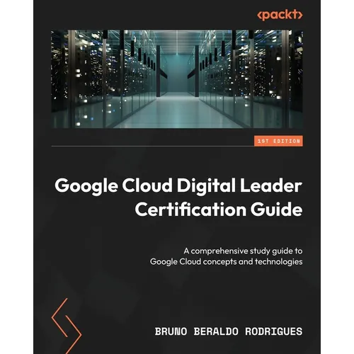 Google Cloud Digital Leader Certification Guide: A comprehensive study guide to Google Cloud concepts and technologies - Paperback