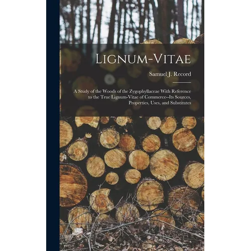 Lignum-vitae; a Study of the Woods of the Zygophyllaceae With Reference to the True Lignum-vitae of Commerce--its Sources, Properties, Uses, and Subst - Hardcover