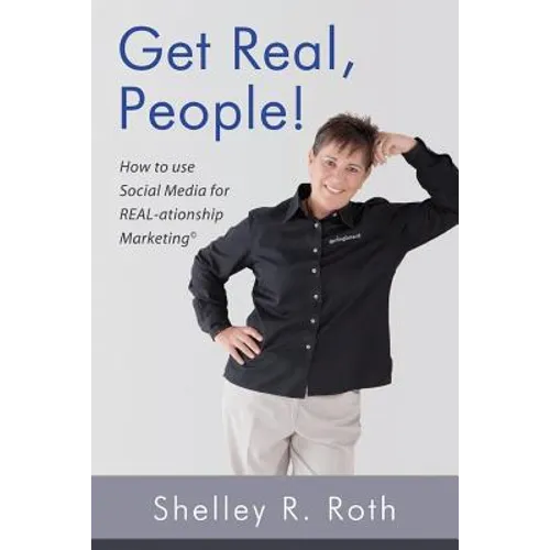 Get Real, People!: How to Use Social Media for Real-ationship Marketing (c) - Paperback