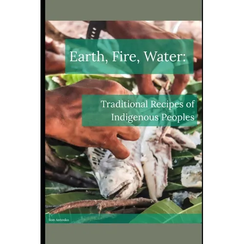Earth, Fire, Water: Traditional Recipes of Indigenous Peoples - Paperback