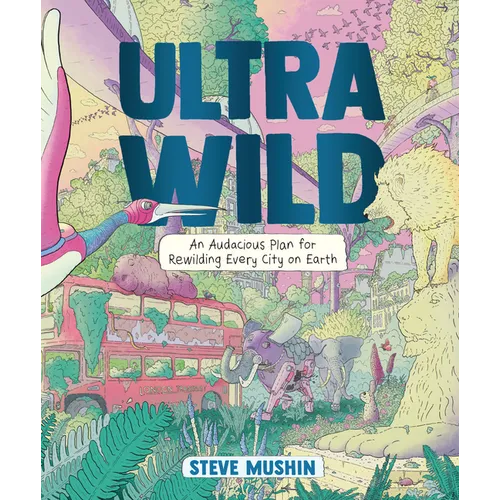 Ultrawild: An Audacious Plan for Rewilding Every City on Earth - Paperback