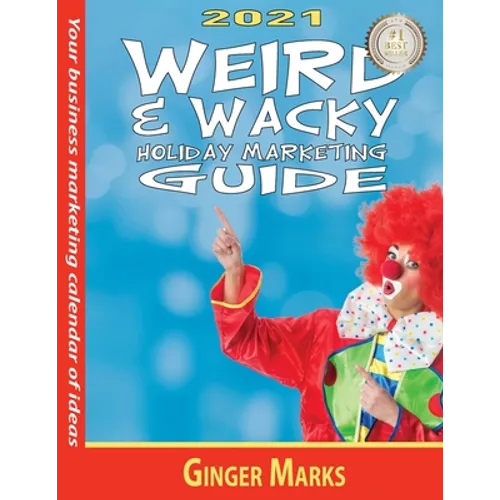 2021 Weird & Wacky Holiday Marketing Guide: Your business marketing calendar of ideas - Paperback