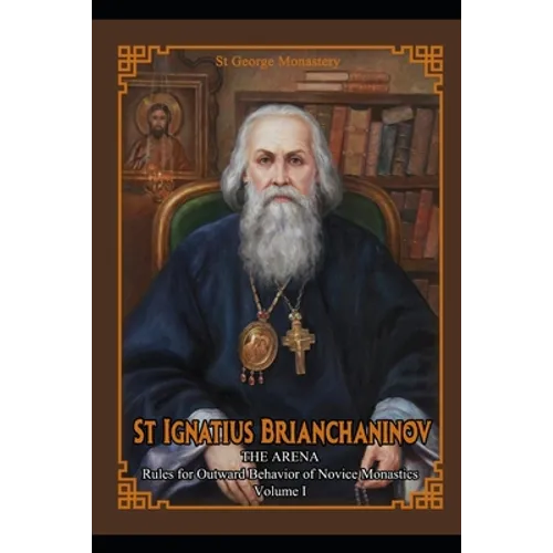St Ignatius Brianchaninov: Volume 1 The Arena Rules for Outward Behavior of Novice Monastics - Paperback
