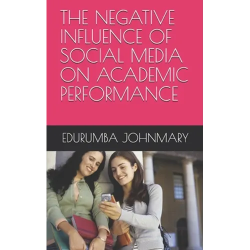 The Negative Influence of Social Media on Academic Performance - Paperback