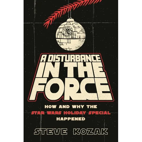 A Disturbance in the Force: How and Why the Star Wars Holiday Special Happened - Paperback