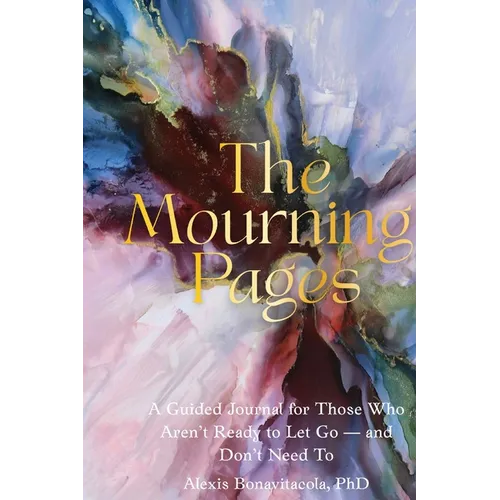 The Mourning Pages: A Guided Journal for Those Who Aren't Ready to Let Go - And Don't Need To - Paperback