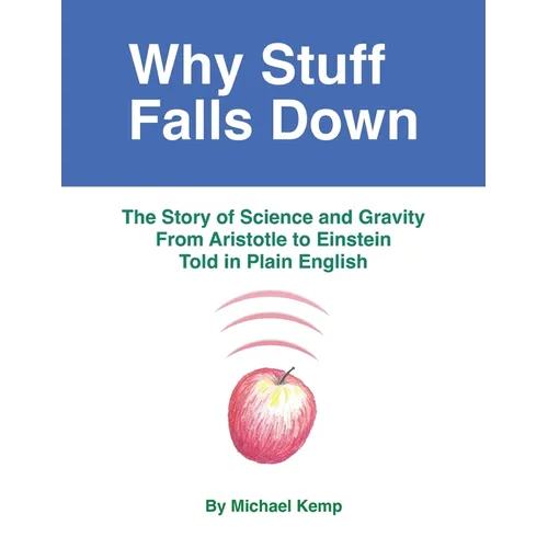 Why Stuff Falls Down: The Story of Science and Gravity From Aristotle to Einstein Told in Plain English