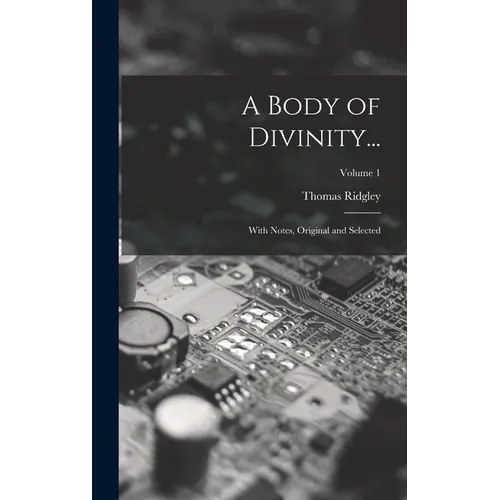 A Body of Divinity...: With Notes, Original and Selected; Volume 1 - Hardcover