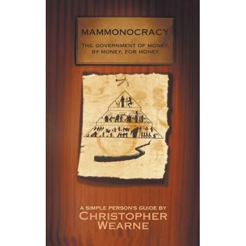 Mammonocracy: The Government of Money, by Money, for Money - Paperback
