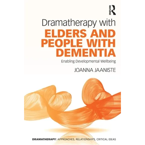 Dramatherapy with Elders and People with Dementia: Enabling Developmental Wellbeing - Paperback