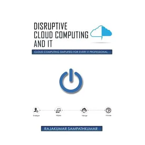 Disruptive Cloud Computing and IT: Cloud Computing SIMPLIFIED for every IT Professional - Paperback