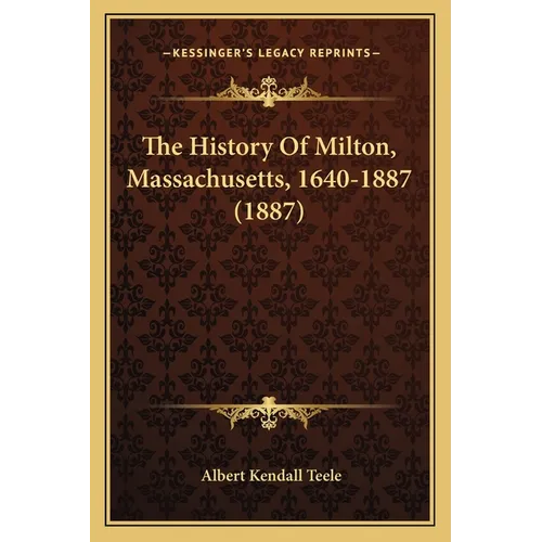 The History Of Milton, Massachusetts, 1640-1887 (1887) - Paperback
