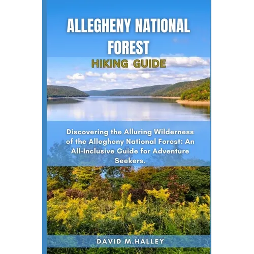 Allegheny National Forest Hiking Guide: Discovering the Alluring Wilderness of the Allegheny National Forest: An All-Inclusive Guide for Adventure See - Paperback