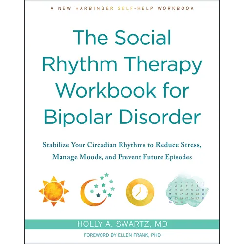 The Social Rhythm Therapy Workbook for Bipolar Disorder: Stabilize Your Circadian Rhythms to Reduce Stress, Manage Moods, and Prevent Future Episodes - Paperback