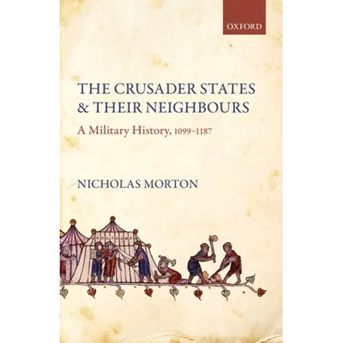 The Crusader States and Their Neighbours: A Military History, 1099-1187 - Hardcover