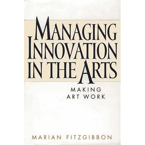 Managing Innovation in the Arts: Making Art Work - Hardcover