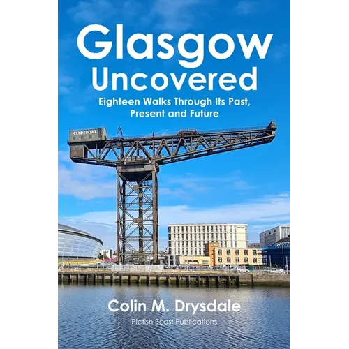 Glasgow Uncovered: Eighteen Walks Through Its Past, Present and Future. - Paperback