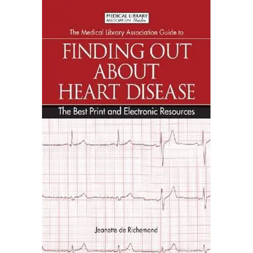 The Medical Library Association Guide to Finding Out about Heart Disease: The Best Print and Electronic Resources - Paperback