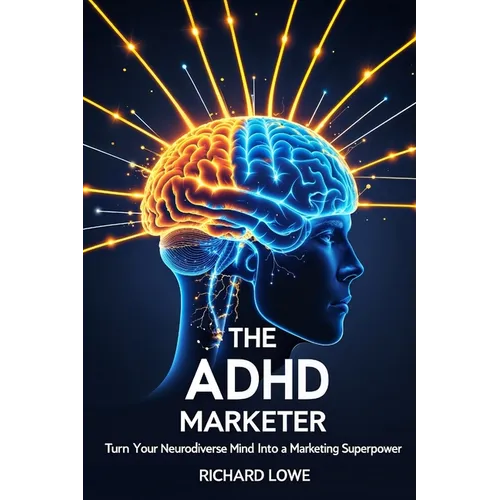 The ADHD Marketer: Turn Your Neurodiverse Mind into a Marketing Superpower - Paperback