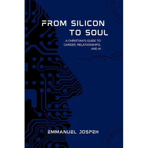From Silicon to Soul, A Christian's Guide to Career, Relationships, and AI - Paperback