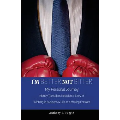 I'm BETTER not BITTER: My Personal Journey: Kidney Transplant Recipient's Story of Winning in Business & Life and Moving Forward - Paperback