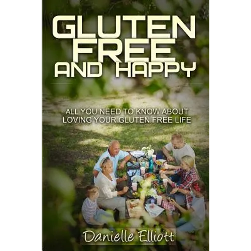 Gluten Free and Happy: All you need to know about loving your Gluten Free life - Paperback