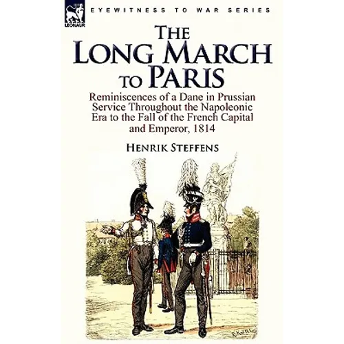 The Long March to Paris: Reminiscences of a Dane in Prussian Service Throughout the Napoleonic Era to the Fall of the French Capital and Empero - Paperback