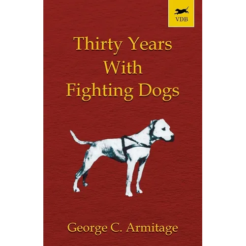 Thirty Years with Fighting Dogs (Vintage Dog Books Breed Classic - American Pit Bull Terrier) - Paperback
