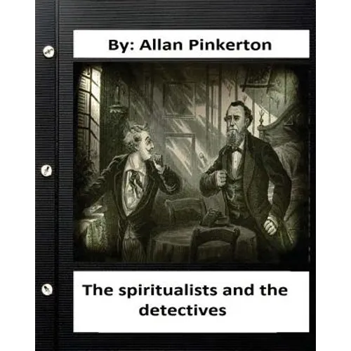 The spiritualists and the detectives.By: Allan Pinkerton (Original Version)