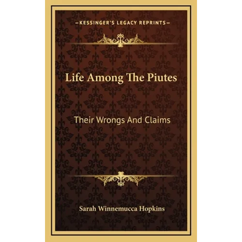 Life Among The Piutes: Their Wrongs And Claims - Hardcover