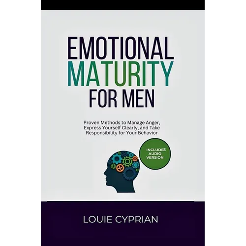 Emotional Maturity for Men: Proven Methods to Manage Anger, Express Yourself Clearly, and Take Responsibility for Your Behavior - Paperback