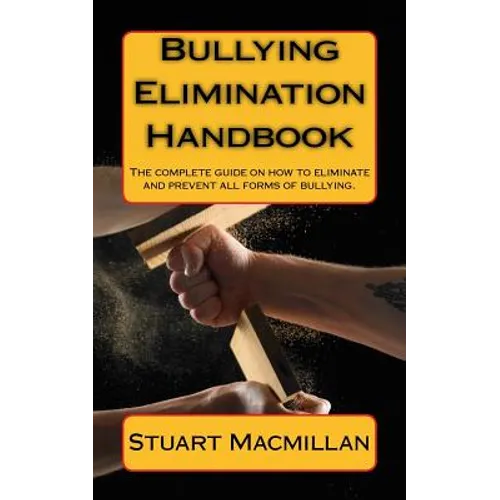 Bullying Elimination Handbook: The complete guide on how to eliminate and prevent all forms of bullying. - Paperback