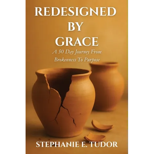 ReDesigned by Grace: A 50-Day Journey from Brokenness to Purpose - Paperback