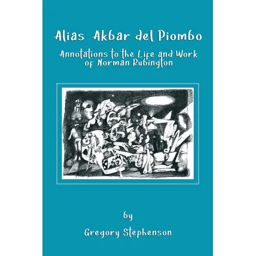 Alias Akbar del Piombo: Annotations to the Life and Work of Norman Rubington - Paperback