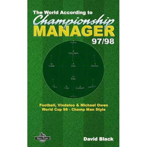 The World According to Championship Manager 97/98: Football, Vindaloo & Michael Owen - World Cup 98 Champ Man style - Paperback