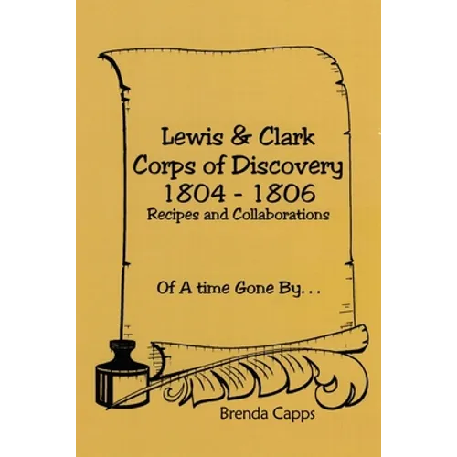Lewis & Clark Corps of Discovery 1804-1806: Recipes and Collaborations Of A time Gone By... - Paperback