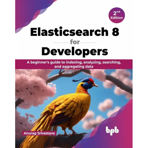 Elasticsearch 8 for Developers: A beginner's guide to indexing, analyzing, searching, and aggregating data - 2nd Edition - Paperback