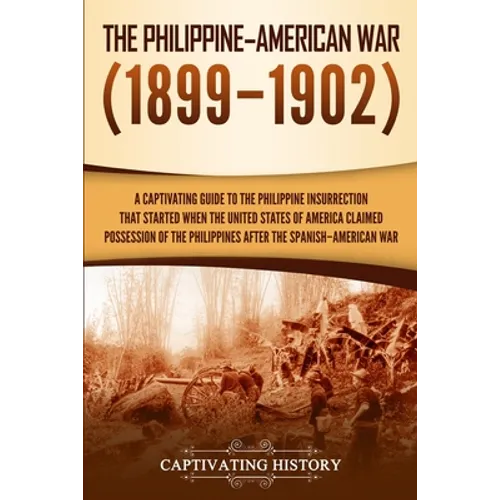 The Philippine-American War: A Captivating Guide to the Philippine Insurrection That Started When the United States of America Claimed Possession of t - Paperback