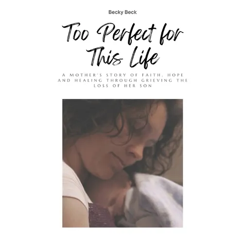 Too Perfect for This Life: A Mother's Story of Faith, Hope and Healing Through Grieving the Loss of Her Son - Paperback
