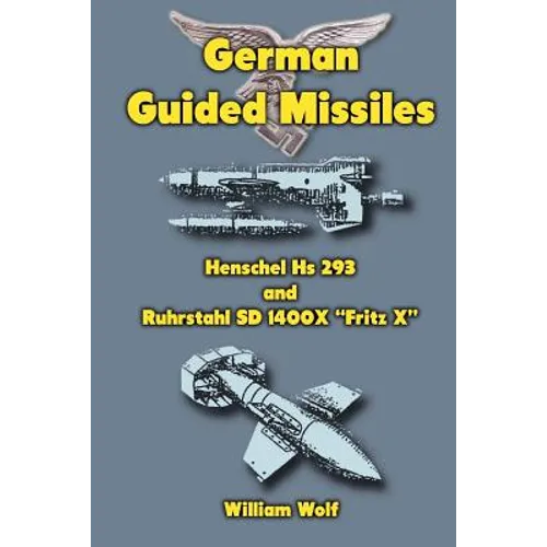 German Guided Missiles: Henschel Hs 293 and Ruhrstahl SD 1400X 