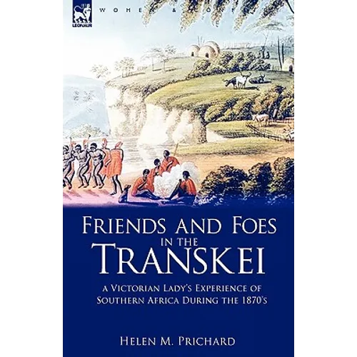 Friends and Foes in the Transkei: A Victorian Lady's Experience of Southern Africa During the 1870s - Paperback