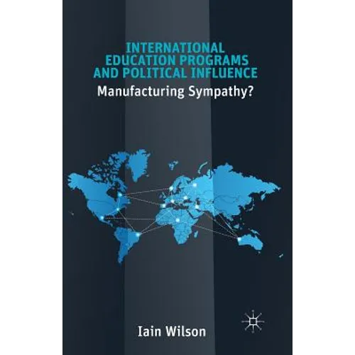 International Education Programs and Political Influence: Manufacturing Sympathy? - Paperback